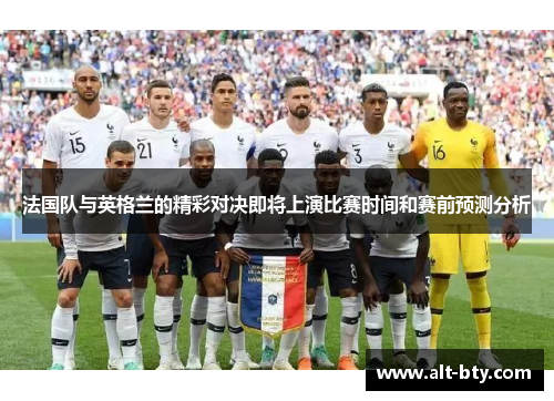 法国队与英格兰的精彩对决即将上演比赛时间和赛前预测分析